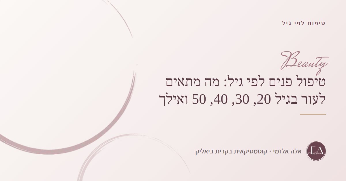 טיפול פנים לפי גיל: מה מתאים לעור בגיל 20, 30, 40, 50 ואילך