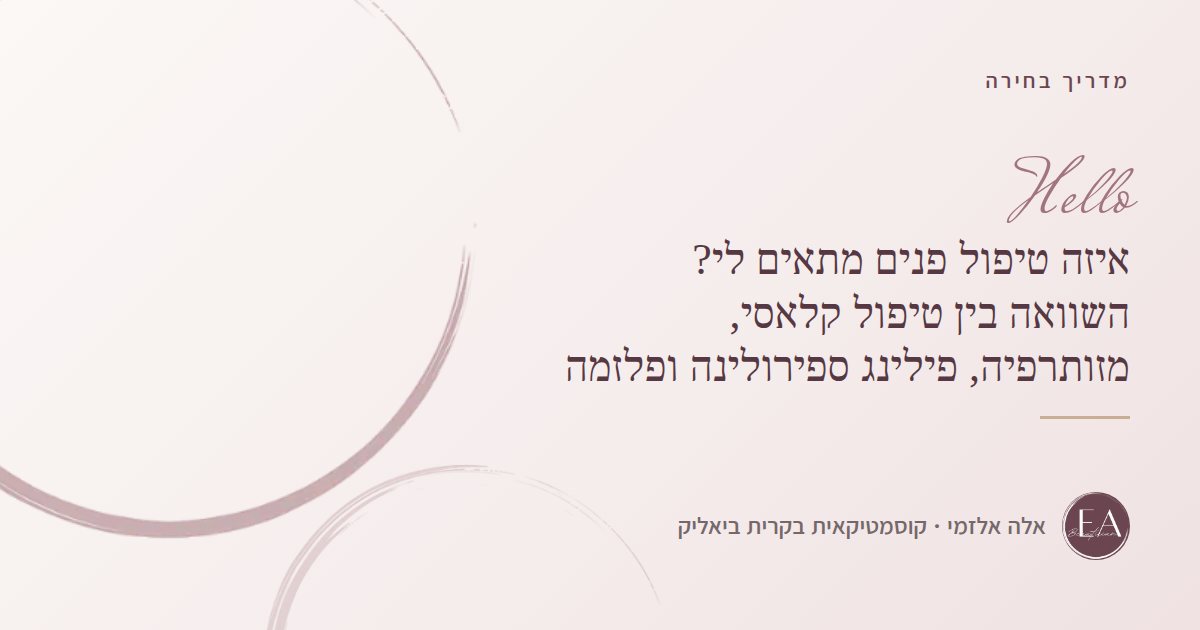 איזה טיפול פנים מתאים לי? השוואה בין טיפול קלאסי, מזותרפיה, פילינג ספירולינה ופלזמה